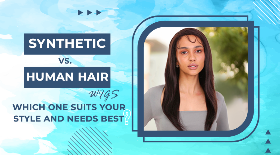 Synthetic vs. Human Hair Wigs - Which One Suits Your Style and Needs Best?