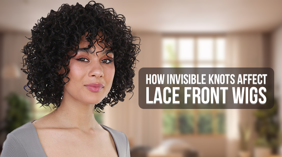 How Invisible Knots Affect Lace Front Wigs